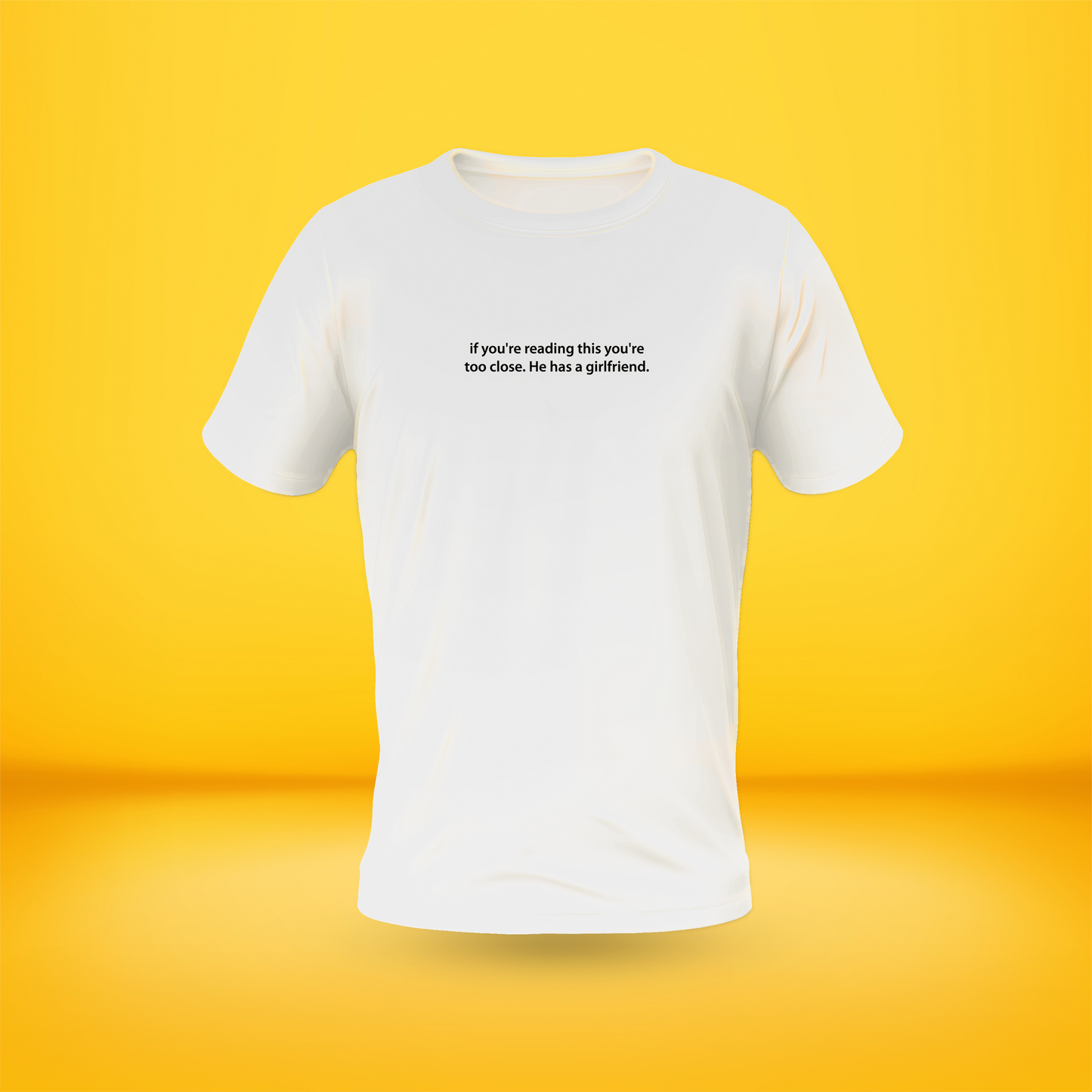 If you're reading this you're too close. He has a girlfriend. White Color Premium Front side Printed T-shirt