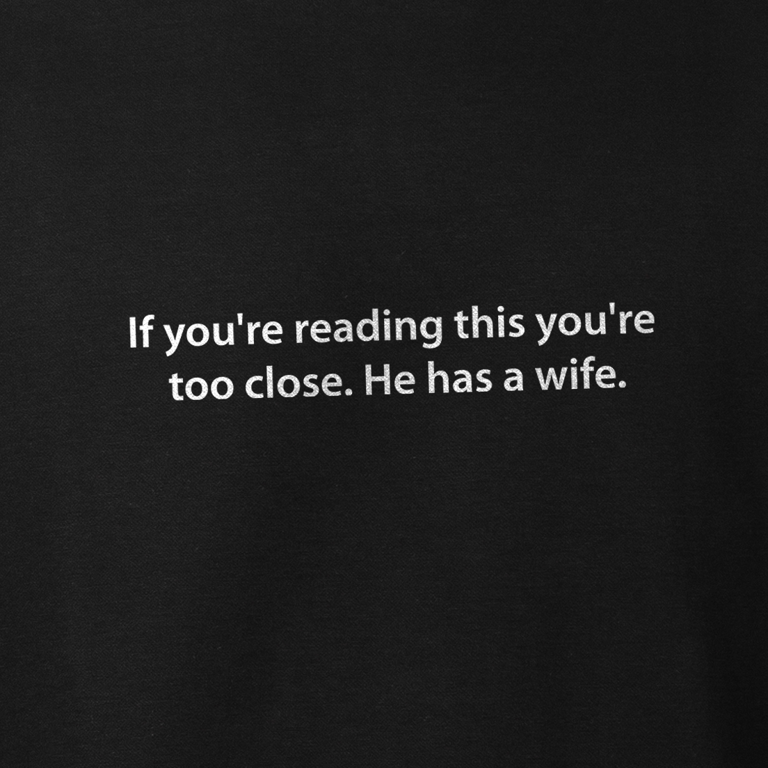 If you're reading this you're too close. He has a wife. Premium Oversized Front side Printed T-shirt